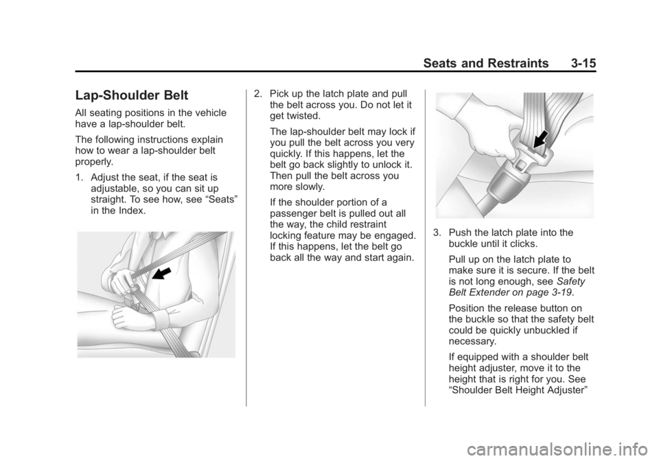 BUICK LACROSSE 2015 Owners Guide Black plate (15,1)Buick LaCrosse Owner Manual (GMNA-Localizing-U.S./Canada/Mexico-
7707475) - 2015 - CRC - 10/9/14
Seats and Restraints 3-15
Lap-Shoulder Belt
All seating positions in the vehicle
have