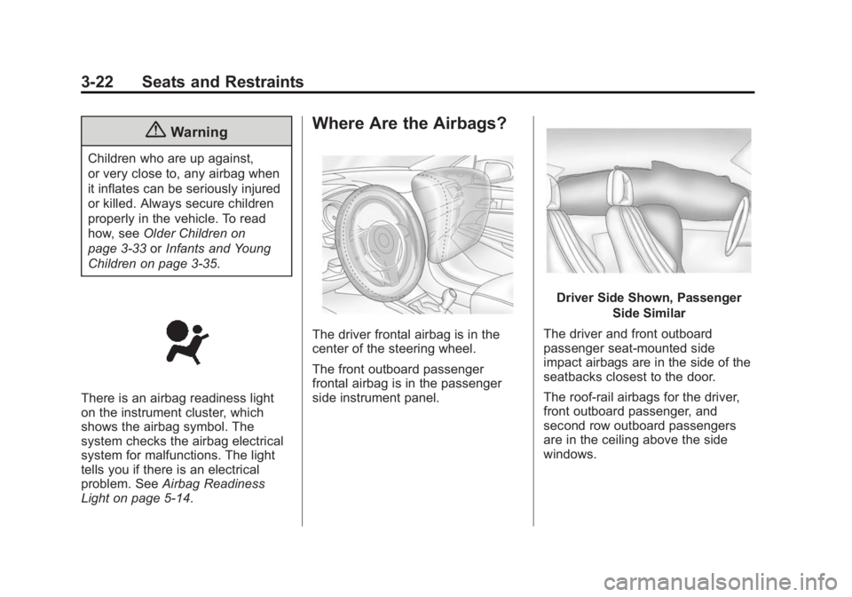 BUICK LACROSSE 2015 Owners Guide Black plate (22,1)Buick LaCrosse Owner Manual (GMNA-Localizing-U.S./Canada/Mexico-
7707475) - 2015 - CRC - 10/9/14
3-22 Seats and Restraints
{Warning
Children who are up against,
or very close to, any