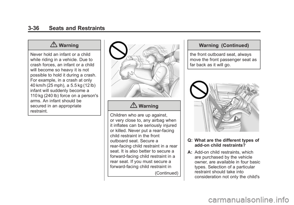 BUICK LACROSSE 2015 Service Manual Black plate (36,1)Buick LaCrosse Owner Manual (GMNA-Localizing-U.S./Canada/Mexico-
7707475) - 2015 - CRC - 10/9/14
3-36 Seats and Restraints
{Warning
Never hold an infant or a child
while riding in a 