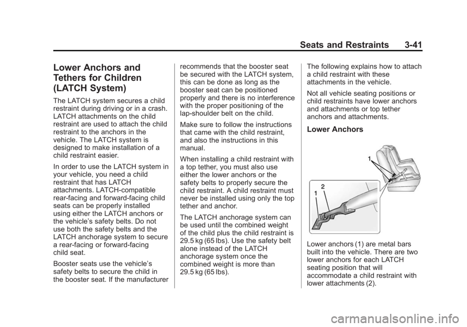 BUICK LACROSSE 2015 Workshop Manual Black plate (41,1)Buick LaCrosse Owner Manual (GMNA-Localizing-U.S./Canada/Mexico-
7707475) - 2015 - CRC - 10/9/14
Seats and Restraints 3-41
Lower Anchors and
Tethers for Children
(LATCH System)
The L