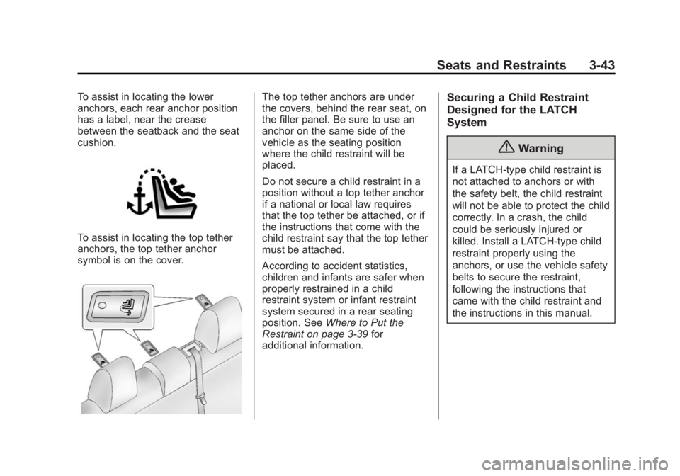 BUICK LACROSSE 2015 Workshop Manual Black plate (43,1)Buick LaCrosse Owner Manual (GMNA-Localizing-U.S./Canada/Mexico-
7707475) - 2015 - CRC - 10/9/14
Seats and Restraints 3-43
To assist in locating the lower
anchors, each rear anchor p