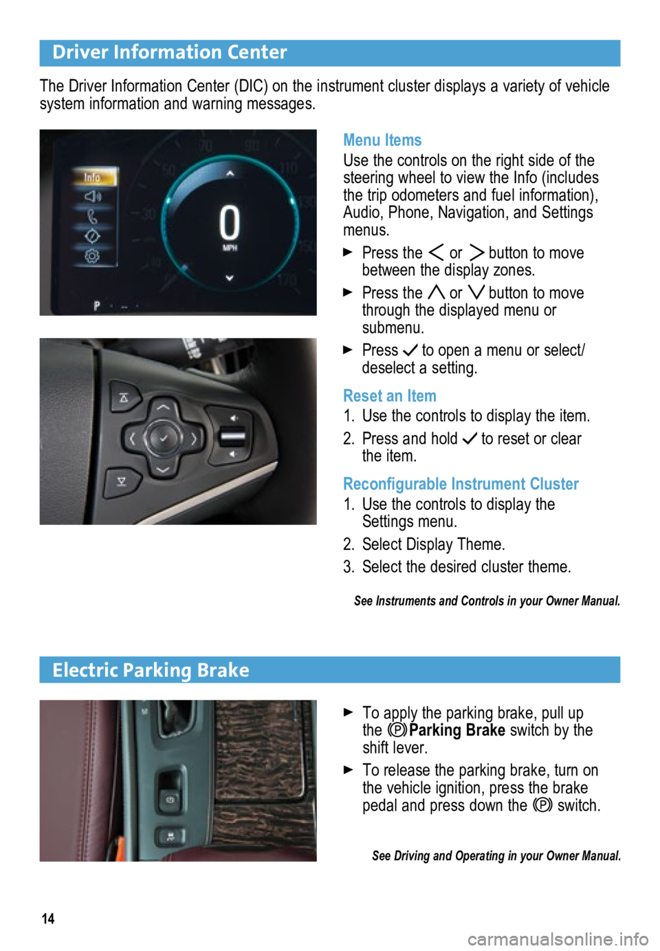 BUICK LACROSSE 2015  Get To Know Guide 14
Driver Information Center
Menu Items
Use the controls on the right side of the 
steering wheel to view the Info (includes 
the trip odometers and fuel information), 
Audio, Phone, Navigation, and S
