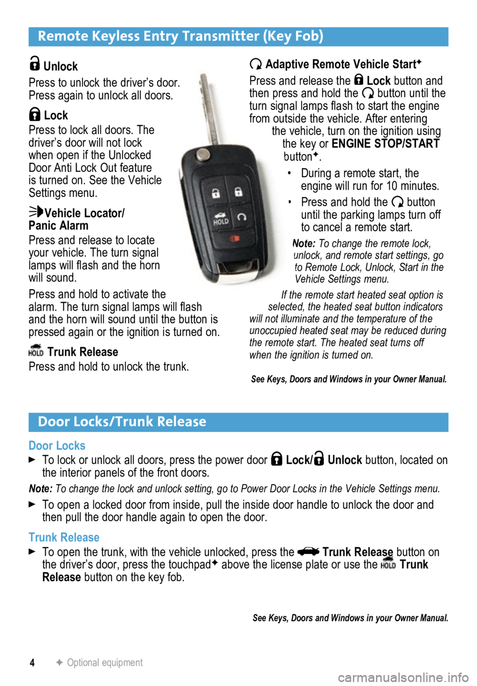 BUICK LACROSSE 2015  Get To Know Guide 4
Remote Keyless Entry Transmitter (Key Fob) 
F Optional equipment
 Unlock 
Press to unlock the driver’s door. 
Press again to unlock all doors.
 Lock
Press to lock all doors. The 
driver’s door w