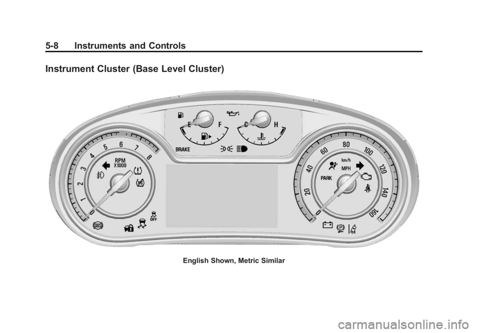 BUICK REGAL 2015 Owners Manual Black plate (8,1)Buick Regal Owner Manual (GMNA-Localizing-U.S./Canada/Mexico-
7576024) - 2015 - CRC - 9/15/14
5-8 Instruments and Controls
Instrument Cluster (Base Level Cluster)
English Shown, Metri BUICK REGAL 2015 Owners Manual Black plate (8,1)Buick Regal Owner Manual (GMNA-Localizing-U.S./Canada/Mexico-
7576024) - 2015 - CRC - 9/15/14
5-8 Instruments and Controls
Instrument Cluster (Base Level Cluster)
English Shown, Metri