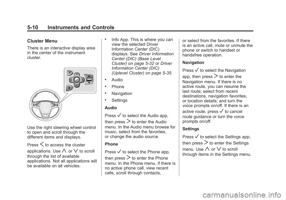BUICK REGAL 2015 Owners Manual Black plate (10,1)Buick Regal Owner Manual (GMNA-Localizing-U.S./Canada/Mexico-
7576024) - 2015 - CRC - 9/15/14
5-10 Instruments and Controls
Cluster Menu
There is an interactive display area
in the c BUICK REGAL 2015 Owners Manual Black plate (10,1)Buick Regal Owner Manual (GMNA-Localizing-U.S./Canada/Mexico-
7576024) - 2015 - CRC - 9/15/14
5-10 Instruments and Controls
Cluster Menu
There is an interactive display area
in the c