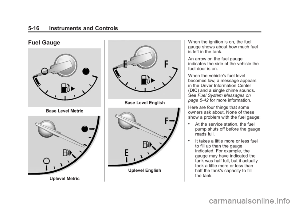 BUICK REGAL 2015 Owners Manual Black plate (16,1)Buick Regal Owner Manual (GMNA-Localizing-U.S./Canada/Mexico-
7576024) - 2015 - CRC - 9/15/14
5-16 Instruments and Controls
Fuel Gauge
Base Level Metric
Uplevel Metric
Base Level Eng BUICK REGAL 2015 Owners Manual Black plate (16,1)Buick Regal Owner Manual (GMNA-Localizing-U.S./Canada/Mexico-
7576024) - 2015 - CRC - 9/15/14
5-16 Instruments and Controls
Fuel Gauge
Base Level Metric
Uplevel Metric
Base Level Eng