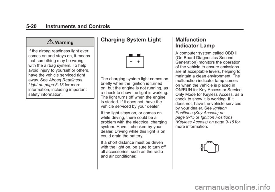 BUICK REGAL 2015  Owners Manual Black plate (20,1)Buick Regal Owner Manual (GMNA-Localizing-U.S./Canada/Mexico-
7576024) - 2015 - CRC - 9/15/14
5-20 Instruments and Controls
{Warning
If the airbag readiness light ever
comes on and s