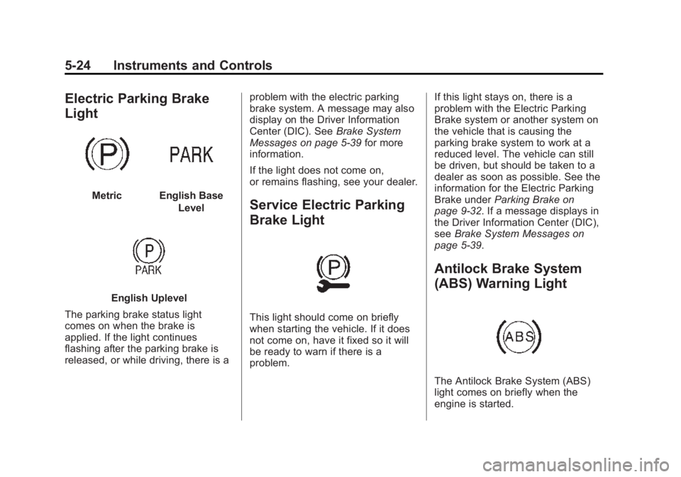 BUICK REGAL 2015 Owners Manual Black plate (24,1)Buick Regal Owner Manual (GMNA-Localizing-U.S./Canada/Mexico-
7576024) - 2015 - CRC - 9/15/14
5-24 Instruments and Controls
Electric Parking Brake
Light
MetricEnglish BaseLevel
Engli BUICK REGAL 2015 Owners Manual Black plate (24,1)Buick Regal Owner Manual (GMNA-Localizing-U.S./Canada/Mexico-
7576024) - 2015 - CRC - 9/15/14
5-24 Instruments and Controls
Electric Parking Brake
Light
MetricEnglish BaseLevel
Engli