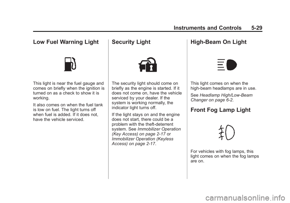 BUICK REGAL 2015 Owners Manual Black plate (29,1)Buick Regal Owner Manual (GMNA-Localizing-U.S./Canada/Mexico-
7576024) - 2015 - CRC - 9/15/14
Instruments and Controls 5-29
Low Fuel Warning Light
This light is near the fuel gauge a BUICK REGAL 2015 Owners Manual Black plate (29,1)Buick Regal Owner Manual (GMNA-Localizing-U.S./Canada/Mexico-
7576024) - 2015 - CRC - 9/15/14
Instruments and Controls 5-29
Low Fuel Warning Light
This light is near the fuel gauge a