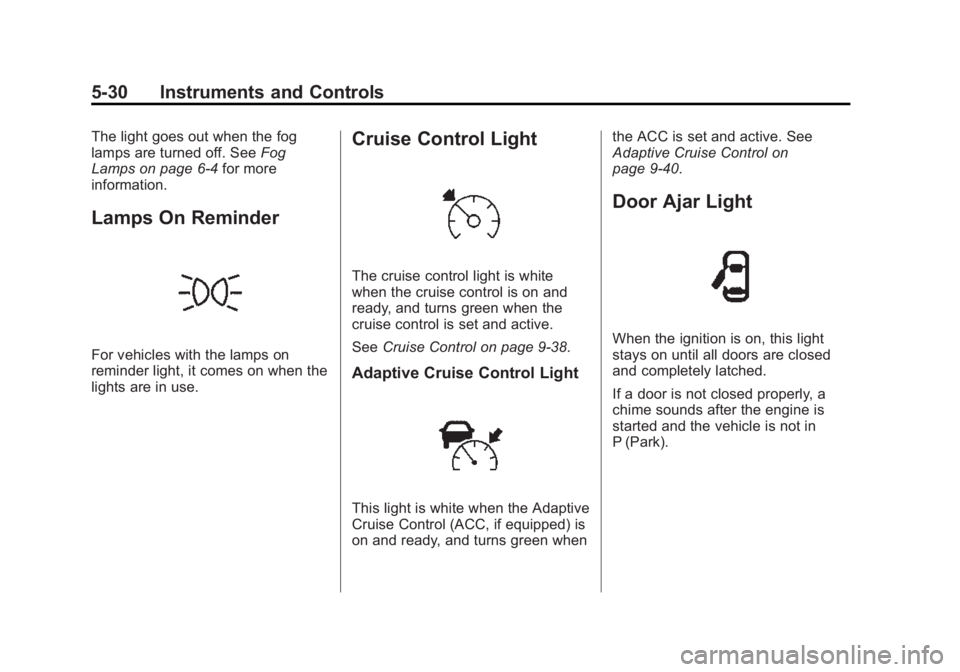 BUICK REGAL 2015 Owners Manual Black plate (30,1)Buick Regal Owner Manual (GMNA-Localizing-U.S./Canada/Mexico-
7576024) - 2015 - CRC - 9/15/14
5-30 Instruments and Controls
The light goes out when the fog
lamps are turned off. SeeF BUICK REGAL 2015 Owners Manual Black plate (30,1)Buick Regal Owner Manual (GMNA-Localizing-U.S./Canada/Mexico-
7576024) - 2015 - CRC - 9/15/14
5-30 Instruments and Controls
The light goes out when the fog
lamps are turned off. SeeF