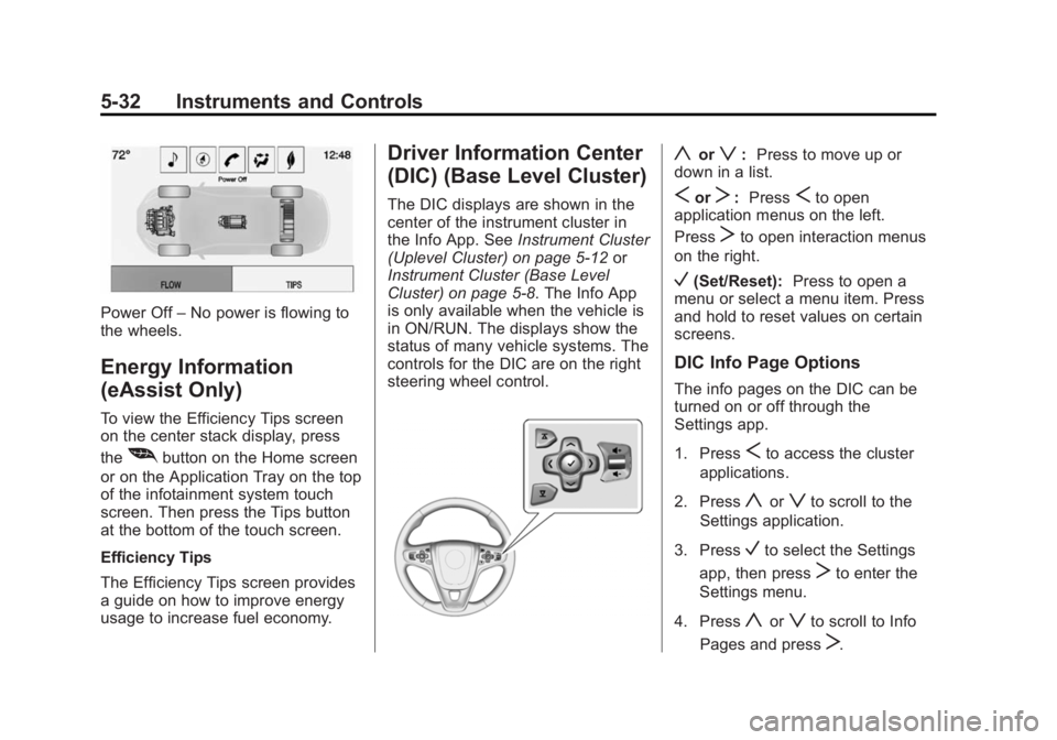 BUICK REGAL 2015 Owners Manual Black plate (32,1)Buick Regal Owner Manual (GMNA-Localizing-U.S./Canada/Mexico-
7576024) - 2015 - CRC - 9/15/14
5-32 Instruments and Controls
Power Off–No power is flowing to
the wheels.
Energy Info BUICK REGAL 2015 Owners Manual Black plate (32,1)Buick Regal Owner Manual (GMNA-Localizing-U.S./Canada/Mexico-
7576024) - 2015 - CRC - 9/15/14
5-32 Instruments and Controls
Power Off–No power is flowing to
the wheels.
Energy Info