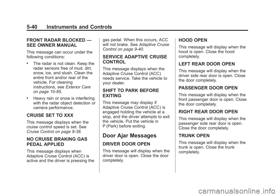 BUICK REGAL 2015  Owners Manual Black plate (40,1)Buick Regal Owner Manual (GMNA-Localizing-U.S./Canada/Mexico-
7576024) - 2015 - CRC - 9/15/14
5-40 Instruments and Controls
FRONT RADAR BLOCKED—
SEE OWNER MANUAL
This message can o