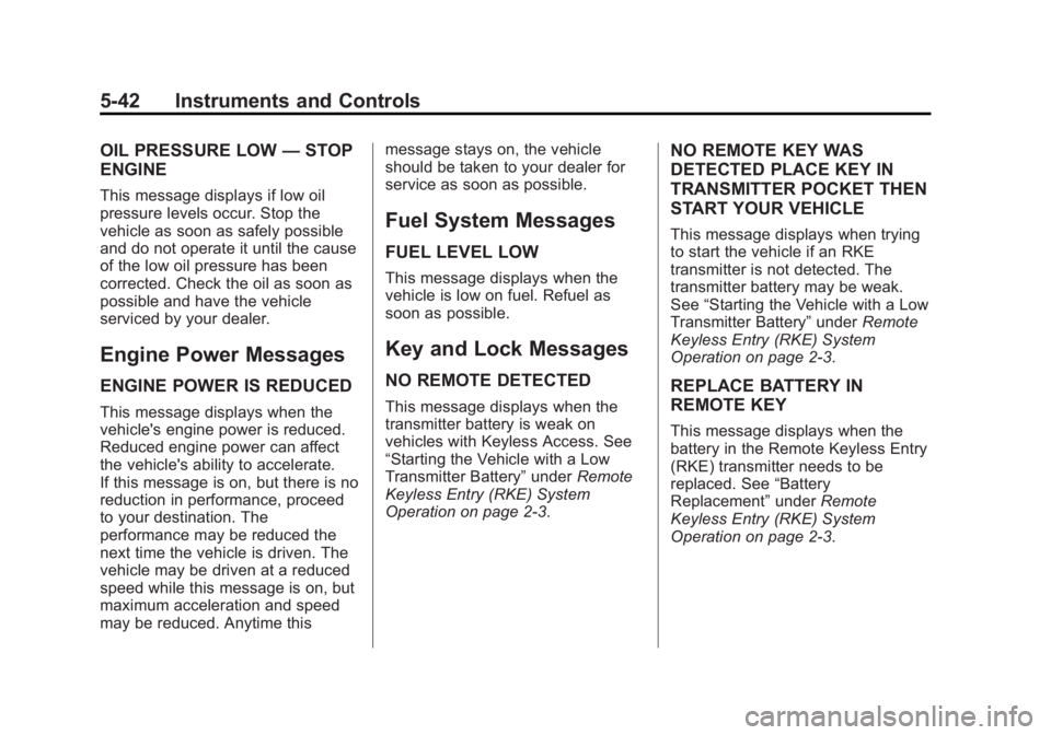 BUICK REGAL 2015 Owners Manual Black plate (42,1)Buick Regal Owner Manual (GMNA-Localizing-U.S./Canada/Mexico-
7576024) - 2015 - CRC - 9/15/14
5-42 Instruments and Controls
OIL PRESSURE LOW—STOP
ENGINE
This message displays if lo BUICK REGAL 2015 Owners Manual Black plate (42,1)Buick Regal Owner Manual (GMNA-Localizing-U.S./Canada/Mexico-
7576024) - 2015 - CRC - 9/15/14
5-42 Instruments and Controls
OIL PRESSURE LOW—STOP
ENGINE
This message displays if lo