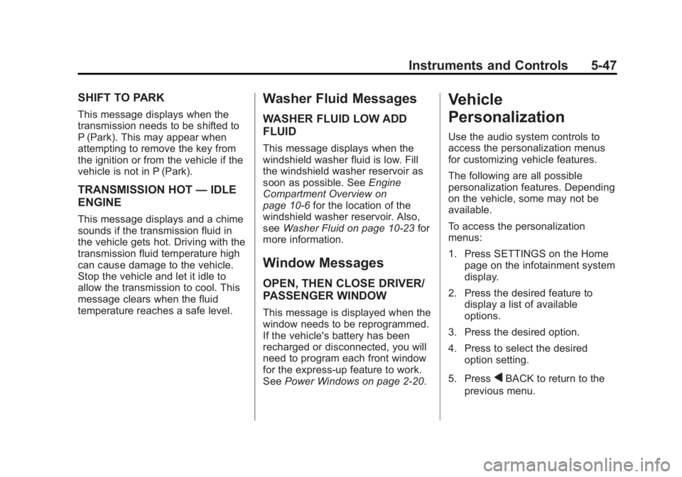 BUICK REGAL 2015 Owners Manual Black plate (47,1)Buick Regal Owner Manual (GMNA-Localizing-U.S./Canada/Mexico-
7576024) - 2015 - CRC - 9/15/14
Instruments and Controls 5-47
SHIFT TO PARK
This message displays when the
transmission BUICK REGAL 2015 Owners Manual Black plate (47,1)Buick Regal Owner Manual (GMNA-Localizing-U.S./Canada/Mexico-
7576024) - 2015 - CRC - 9/15/14
Instruments and Controls 5-47
SHIFT TO PARK
This message displays when the
transmission