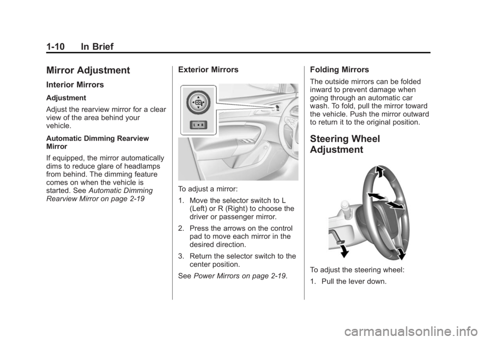 BUICK REGAL 2015 User Guide Black plate (10,1)Buick Regal Owner Manual (GMNA-Localizing-U.S./Canada/Mexico-
7576024) - 2015 - CRC - 9/15/14
1-10 In Brief
Mirror Adjustment
Interior Mirrors
Adjustment
Adjust the rearview mirror f BUICK REGAL 2015 User Guide Black plate (10,1)Buick Regal Owner Manual (GMNA-Localizing-U.S./Canada/Mexico-
7576024) - 2015 - CRC - 9/15/14
1-10 In Brief
Mirror Adjustment
Interior Mirrors
Adjustment
Adjust the rearview mirror f