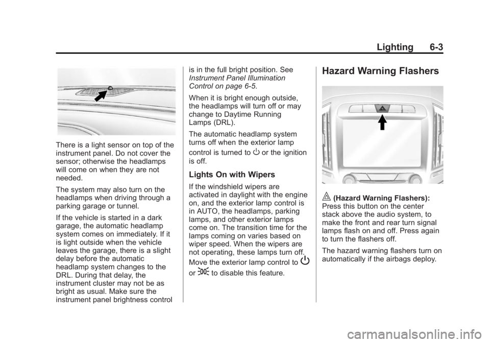 BUICK REGAL 2015 User Guide Black plate (3,1)Buick Regal Owner Manual (GMNA-Localizing-U.S./Canada/Mexico-
7576024) - 2015 - CRC - 9/15/14
Lighting 6-3
There is a light sensor on top of the
instrument panel. Do not cover the
sen BUICK REGAL 2015 User Guide Black plate (3,1)Buick Regal Owner Manual (GMNA-Localizing-U.S./Canada/Mexico-
7576024) - 2015 - CRC - 9/15/14
Lighting 6-3
There is a light sensor on top of the
instrument panel. Do not cover the
sen
