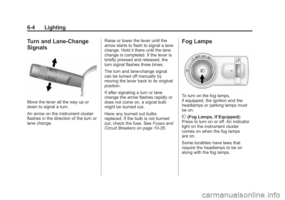 BUICK REGAL 2015 Owners Manual Black plate (4,1)Buick Regal Owner Manual (GMNA-Localizing-U.S./Canada/Mexico-
7576024) - 2015 - CRC - 9/15/14
6-4 Lighting
Turn and Lane-Change
Signals
Move the lever all the way up or
down to signal BUICK REGAL 2015 Owners Manual Black plate (4,1)Buick Regal Owner Manual (GMNA-Localizing-U.S./Canada/Mexico-
7576024) - 2015 - CRC - 9/15/14
6-4 Lighting
Turn and Lane-Change
Signals
Move the lever all the way up or
down to signal
