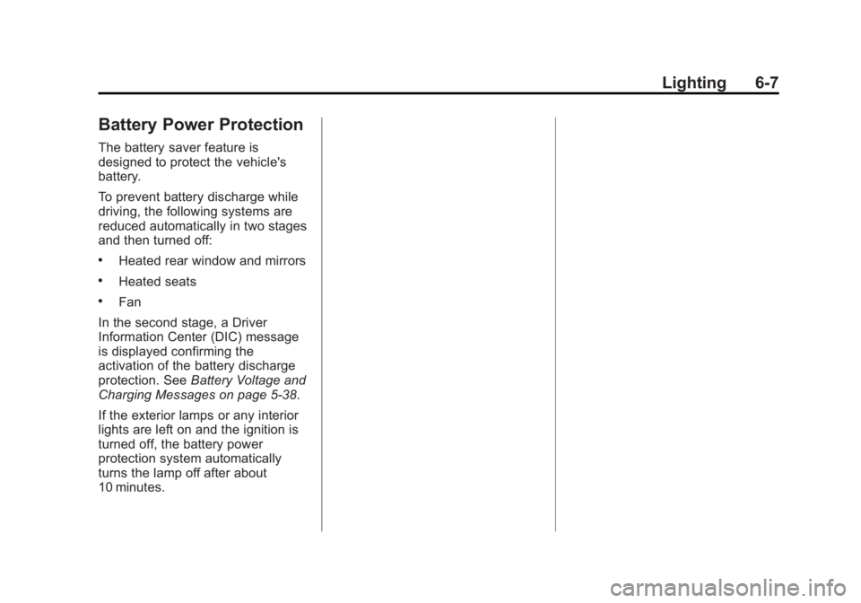 BUICK REGAL 2015 Owners Manual Black plate (7,1)Buick Regal Owner Manual (GMNA-Localizing-U.S./Canada/Mexico-
7576024) - 2015 - CRC - 9/15/14
Lighting 6-7
Battery Power Protection
The battery saver feature is
designed to protect th BUICK REGAL 2015 Owners Manual Black plate (7,1)Buick Regal Owner Manual (GMNA-Localizing-U.S./Canada/Mexico-
7576024) - 2015 - CRC - 9/15/14
Lighting 6-7
Battery Power Protection
The battery saver feature is
designed to protect th