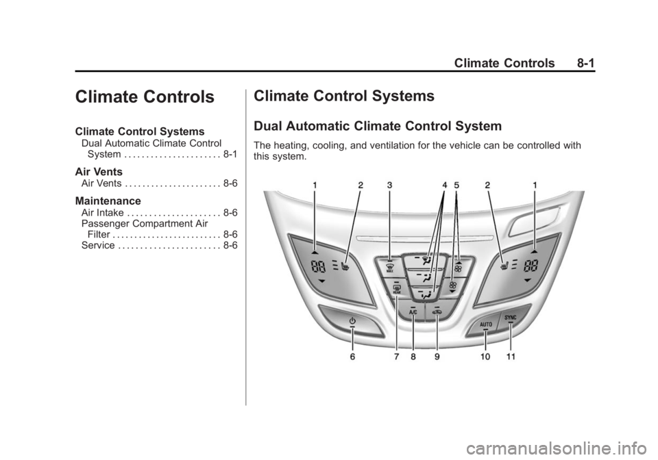 BUICK REGAL 2015 Owners Manual Black plate (1,1)Buick Regal Owner Manual (GMNA-Localizing-U.S./Canada/Mexico-
7576024) - 2015 - CRC - 9/15/14
Climate Controls 8-1
Climate Controls
Climate Control Systems
Dual Automatic Climate Cont BUICK REGAL 2015 Owners Manual Black plate (1,1)Buick Regal Owner Manual (GMNA-Localizing-U.S./Canada/Mexico-
7576024) - 2015 - CRC - 9/15/14
Climate Controls 8-1
Climate Controls
Climate Control Systems
Dual Automatic Climate Cont