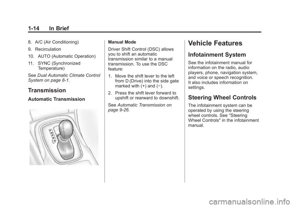 BUICK REGAL 2015 Owners Guide Black plate (14,1)Buick Regal Owner Manual (GMNA-Localizing-U.S./Canada/Mexico-
7576024) - 2015 - CRC - 9/15/14
1-14 In Brief
8. A/C (Air Conditioning)
9. Recirculation
10. AUTO (Automatic Operation)
BUICK REGAL 2015 Owners Guide Black plate (14,1)Buick Regal Owner Manual (GMNA-Localizing-U.S./Canada/Mexico-
7576024) - 2015 - CRC - 9/15/14
1-14 In Brief
8. A/C (Air Conditioning)
9. Recirculation
10. AUTO (Automatic Operation)
