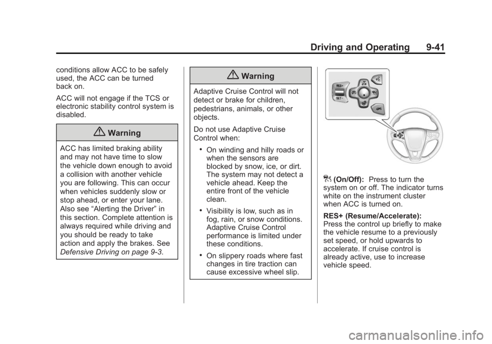BUICK REGAL 2015 User Guide Black plate (41,1)Buick Regal Owner Manual (GMNA-Localizing-U.S./Canada/Mexico-
7576024) - 2015 - CRC - 9/15/14
Driving and Operating 9-41
conditions allow ACC to be safely
used, the ACC can be turned BUICK REGAL 2015 User Guide Black plate (41,1)Buick Regal Owner Manual (GMNA-Localizing-U.S./Canada/Mexico-
7576024) - 2015 - CRC - 9/15/14
Driving and Operating 9-41
conditions allow ACC to be safely
used, the ACC can be turned