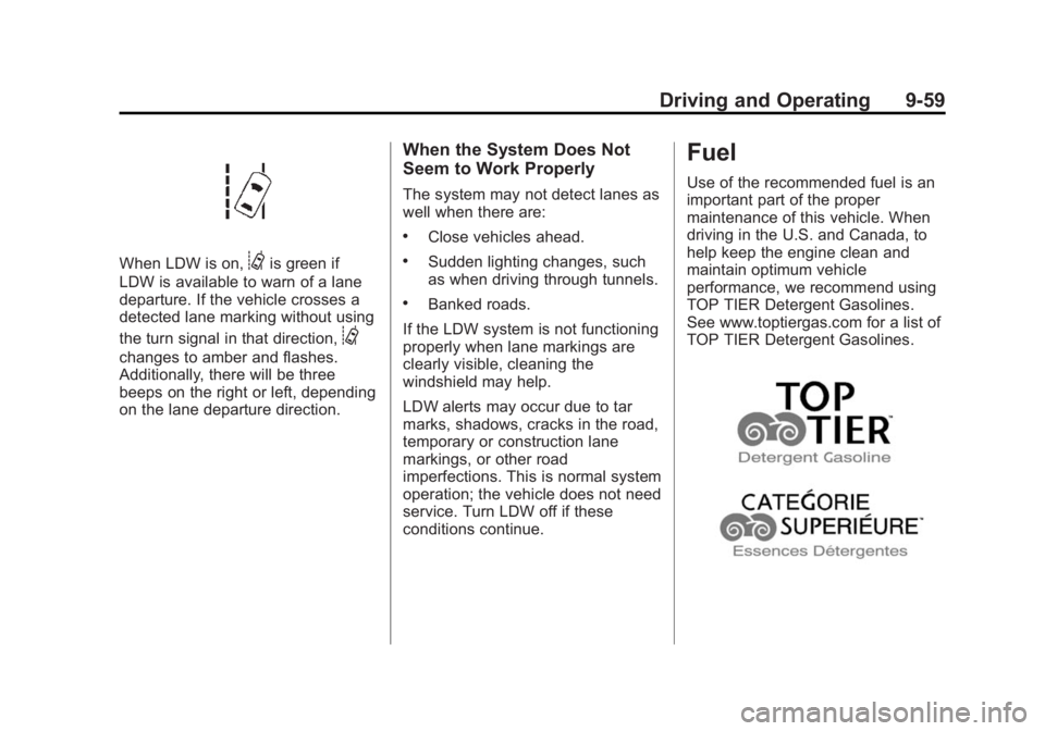 BUICK REGAL 2015 Owners Manual Black plate (59,1)Buick Regal Owner Manual (GMNA-Localizing-U.S./Canada/Mexico-
7576024) - 2015 - CRC - 9/15/14
Driving and Operating 9-59
When LDW is on,@is green if
LDW is available to warn of a lan BUICK REGAL 2015 Owners Manual Black plate (59,1)Buick Regal Owner Manual (GMNA-Localizing-U.S./Canada/Mexico-
7576024) - 2015 - CRC - 9/15/14
Driving and Operating 9-59
When LDW is on,@is green if
LDW is available to warn of a lan