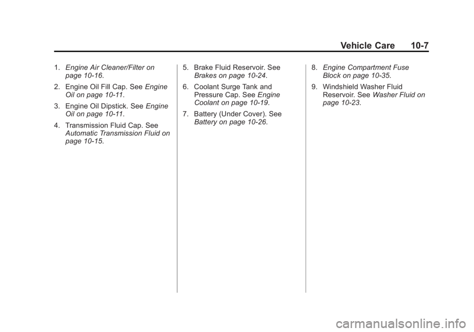 BUICK REGAL 2015 Owners Manual Black plate (7,1)Buick Regal Owner Manual (GMNA-Localizing-U.S./Canada/Mexico-
7576024) - 2015 - CRC - 9/15/14
Vehicle Care 10-7
1.Engine Air Cleaner/Filter on
page 10-16.
2. Engine Oil Fill Cap. See BUICK REGAL 2015 Owners Manual Black plate (7,1)Buick Regal Owner Manual (GMNA-Localizing-U.S./Canada/Mexico-
7576024) - 2015 - CRC - 9/15/14
Vehicle Care 10-7
1.Engine Air Cleaner/Filter on
page 10-16.
2. Engine Oil Fill Cap. See
