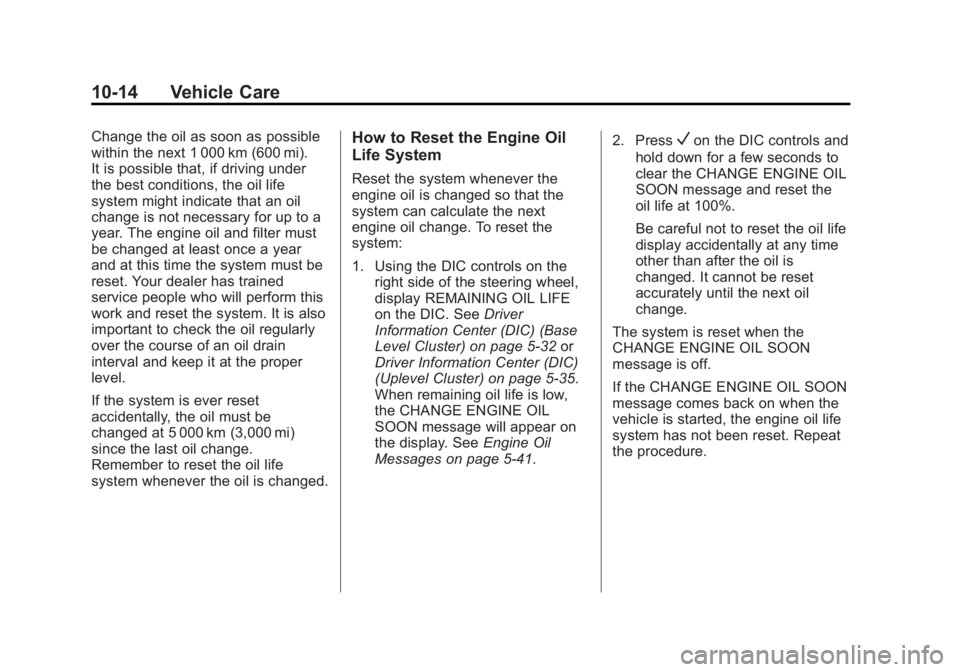 BUICK REGAL 2015 Owners Guide Black plate (14,1)Buick Regal Owner Manual (GMNA-Localizing-U.S./Canada/Mexico-
7576024) - 2015 - CRC - 9/15/14
10-14 Vehicle Care
Change the oil as soon as possible
within the next 1 000 km (600 mi). BUICK REGAL 2015 Owners Guide Black plate (14,1)Buick Regal Owner Manual (GMNA-Localizing-U.S./Canada/Mexico-
7576024) - 2015 - CRC - 9/15/14
10-14 Vehicle Care
Change the oil as soon as possible
within the next 1 000 km (600 mi).