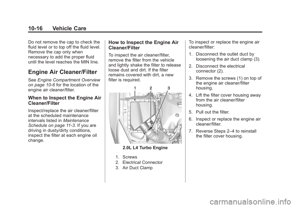 BUICK REGAL 2015 Owners Guide Black plate (16,1)Buick Regal Owner Manual (GMNA-Localizing-U.S./Canada/Mexico-
7576024) - 2015 - CRC - 9/15/14
10-16 Vehicle Care
Do not remove the cap to check the
fluid level or to top off the flui BUICK REGAL 2015 Owners Guide Black plate (16,1)Buick Regal Owner Manual (GMNA-Localizing-U.S./Canada/Mexico-
7576024) - 2015 - CRC - 9/15/14
10-16 Vehicle Care
Do not remove the cap to check the
fluid level or to top off the flui