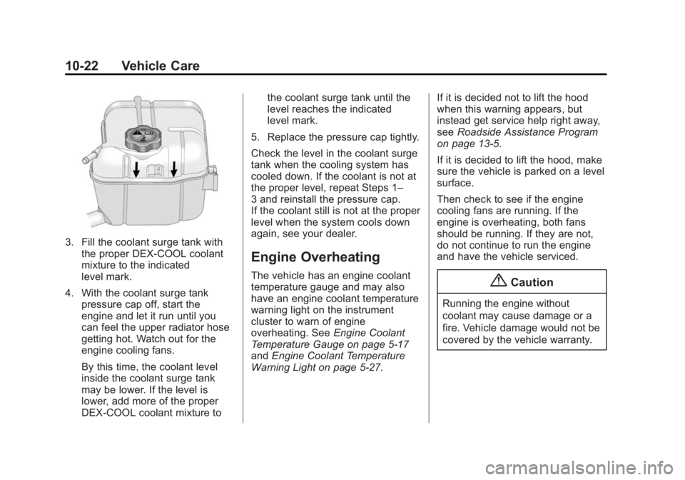 BUICK REGAL 2015 Owners Guide Black plate (22,1)Buick Regal Owner Manual (GMNA-Localizing-U.S./Canada/Mexico-
7576024) - 2015 - CRC - 9/15/14
10-22 Vehicle Care
3. Fill the coolant surge tank withthe proper DEX-COOL coolant
mixtur BUICK REGAL 2015 Owners Guide Black plate (22,1)Buick Regal Owner Manual (GMNA-Localizing-U.S./Canada/Mexico-
7576024) - 2015 - CRC - 9/15/14
10-22 Vehicle Care
3. Fill the coolant surge tank withthe proper DEX-COOL coolant
mixtur