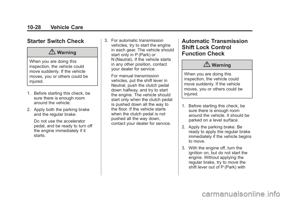 BUICK REGAL 2015 Owners Guide Black plate (28,1)Buick Regal Owner Manual (GMNA-Localizing-U.S./Canada/Mexico-
7576024) - 2015 - CRC - 9/15/14
10-28 Vehicle Care
Starter Switch Check
{Warning
When you are doing this
inspection, the BUICK REGAL 2015 Owners Guide Black plate (28,1)Buick Regal Owner Manual (GMNA-Localizing-U.S./Canada/Mexico-
7576024) - 2015 - CRC - 9/15/14
10-28 Vehicle Care
Starter Switch Check
{Warning
When you are doing this
inspection, the