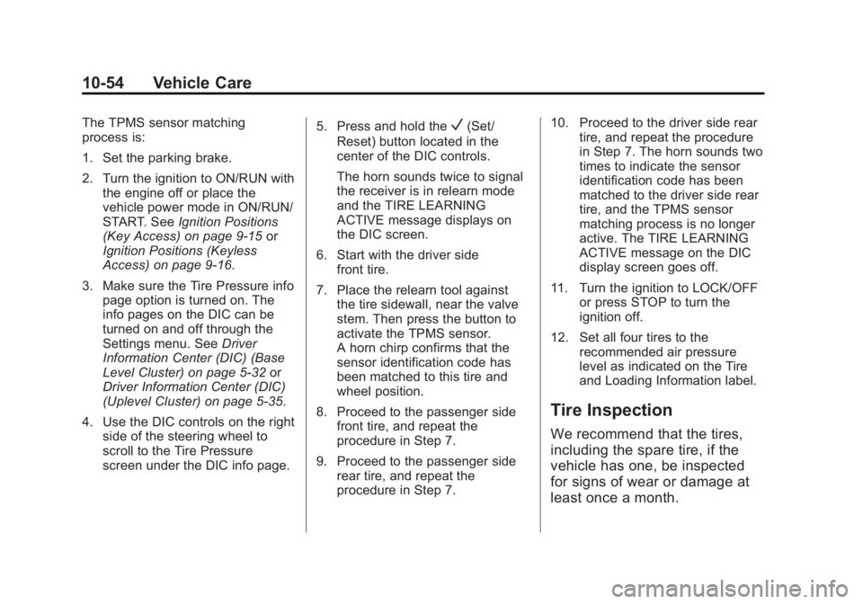 BUICK REGAL 2015  Owners Manual Black plate (54,1)Buick Regal Owner Manual (GMNA-Localizing-U.S./Canada/Mexico-
7576024) - 2015 - CRC - 9/15/14
10-54 Vehicle Care
The TPMS sensor matching
process is:
1. Set the parking brake.
2. Tur