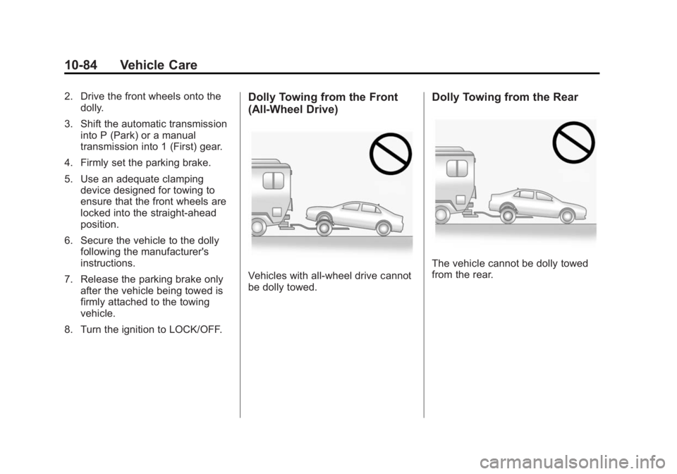 BUICK REGAL 2015 Owners Manual Black plate (84,1)Buick Regal Owner Manual (GMNA-Localizing-U.S./Canada/Mexico-
7576024) - 2015 - CRC - 9/15/14
10-84 Vehicle Care
2. Drive the front wheels onto thedolly.
3. Shift the automatic trans BUICK REGAL 2015 Owners Manual Black plate (84,1)Buick Regal Owner Manual (GMNA-Localizing-U.S./Canada/Mexico-
7576024) - 2015 - CRC - 9/15/14
10-84 Vehicle Care
2. Drive the front wheels onto thedolly.
3. Shift the automatic trans