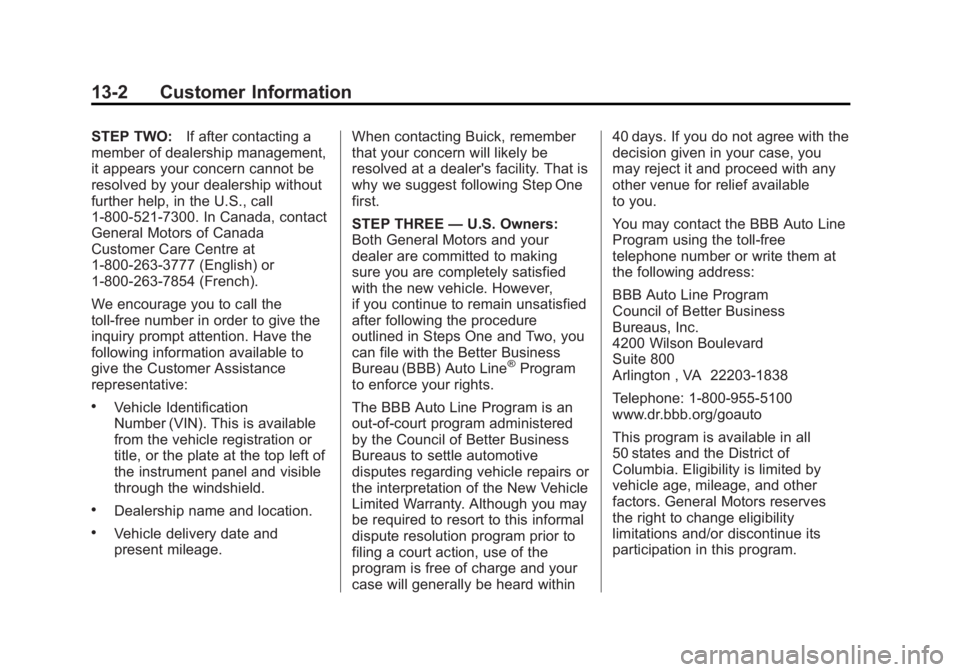 BUICK REGAL 2015 Owners Manual Black plate (2,1)Buick Regal Owner Manual (GMNA-Localizing-U.S./Canada/Mexico-
7576024) - 2015 - CRC - 9/15/14
13-2 Customer Information
STEP TWO:If after contacting a
member of dealership management, BUICK REGAL 2015 Owners Manual Black plate (2,1)Buick Regal Owner Manual (GMNA-Localizing-U.S./Canada/Mexico-
7576024) - 2015 - CRC - 9/15/14
13-2 Customer Information
STEP TWO:If after contacting a
member of dealership management,