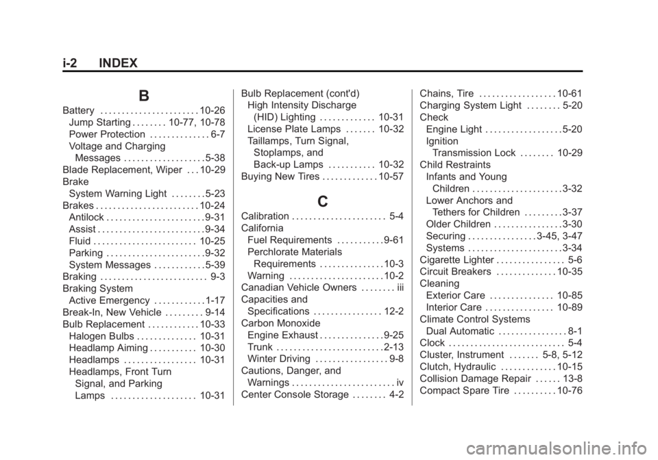 BUICK REGAL 2015 Service Manual Black plate (2,1)Buick Regal Owner Manual (GMNA-Localizing-U.S./Canada/Mexico-
7576024) - 2015 - CRC - 9/15/14
i-2 INDEX
B
Battery . . . . . . . . . . . . . . . . . . . . . . . 10-26Jump Starting . . BUICK REGAL 2015 Service Manual Black plate (2,1)Buick Regal Owner Manual (GMNA-Localizing-U.S./Canada/Mexico-
7576024) - 2015 - CRC - 9/15/14
i-2 INDEX
B
Battery . . . . . . . . . . . . . . . . . . . . . . . 10-26Jump Starting . .