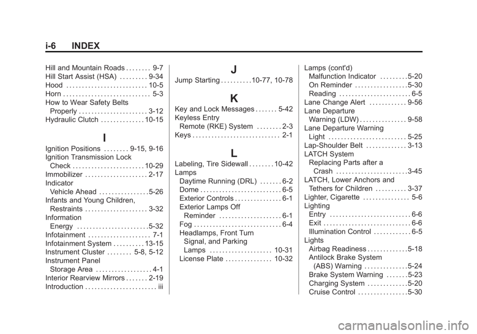 BUICK REGAL 2015 Owners Manual Black plate (6,1)Buick Regal Owner Manual (GMNA-Localizing-U.S./Canada/Mexico-
7576024) - 2015 - CRC - 9/15/14
i-6 INDEX
Hill and Mountain Roads . . . . . . . . 9-7
Hill Start Assist (HSA) . . . . . . BUICK REGAL 2015 Owners Manual Black plate (6,1)Buick Regal Owner Manual (GMNA-Localizing-U.S./Canada/Mexico-
7576024) - 2015 - CRC - 9/15/14
i-6 INDEX
Hill and Mountain Roads . . . . . . . . 9-7
Hill Start Assist (HSA) . . . . . .
