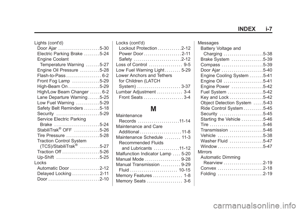 BUICK REGAL 2015 Owners Manual Black plate (7,1)Buick Regal Owner Manual (GMNA-Localizing-U.S./Canada/Mexico-
7576024) - 2015 - CRC - 9/15/14
INDEX i-7
Lights (cont'd)Door Ajar . . . . . . . . . . . . . . . . . . . . . 5-30
Ele BUICK REGAL 2015 Owners Manual Black plate (7,1)Buick Regal Owner Manual (GMNA-Localizing-U.S./Canada/Mexico-
7576024) - 2015 - CRC - 9/15/14
INDEX i-7
Lights (cont'd)Door Ajar . . . . . . . . . . . . . . . . . . . . . 5-30
Ele