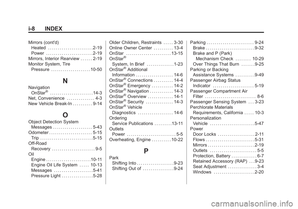 BUICK REGAL 2015 Service Manual Black plate (8,1)Buick Regal Owner Manual (GMNA-Localizing-U.S./Canada/Mexico-
7576024) - 2015 - CRC - 9/15/14
i-8 INDEX
Mirrors (cont'd)Heated . . . . . . . . . . . . . . . . . . . . . . . 2-19
P BUICK REGAL 2015 Service Manual Black plate (8,1)Buick Regal Owner Manual (GMNA-Localizing-U.S./Canada/Mexico-
7576024) - 2015 - CRC - 9/15/14
i-8 INDEX
Mirrors (cont'd)Heated . . . . . . . . . . . . . . . . . . . . . . . 2-19
P