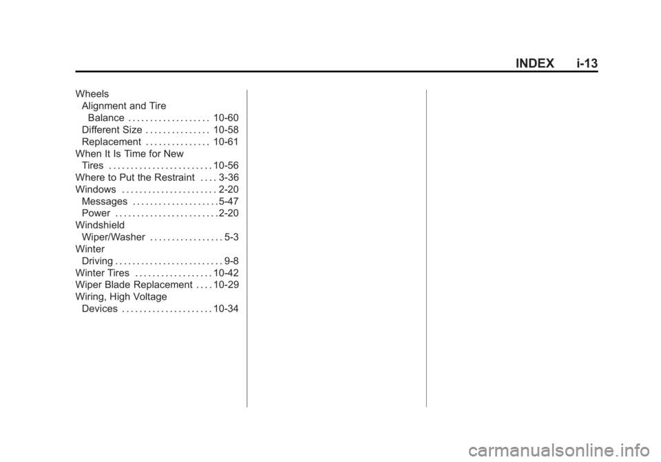 BUICK REGAL 2015 Owners Manual Black plate (13,1)Buick Regal Owner Manual (GMNA-Localizing-U.S./Canada/Mexico-
7576024) - 2015 - CRC - 9/15/14
INDEX i-13
WheelsAlignment and Tire
Balance . . . . . . . . . . . . . . . . . . . 10-60
BUICK REGAL 2015 Owners Manual Black plate (13,1)Buick Regal Owner Manual (GMNA-Localizing-U.S./Canada/Mexico-
7576024) - 2015 - CRC - 9/15/14
INDEX i-13
WheelsAlignment and Tire
Balance . . . . . . . . . . . . . . . . . . . 10-60