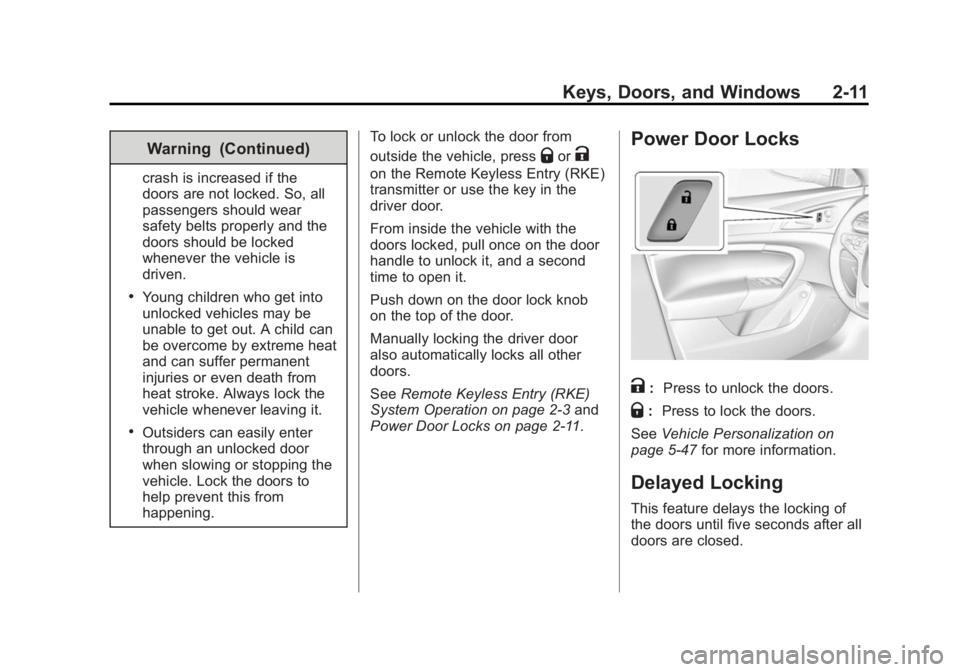 BUICK REGAL 2015 Service Manual Black plate (11,1)Buick Regal Owner Manual (GMNA-Localizing-U.S./Canada/Mexico-
7576024) - 2015 - CRC - 9/15/14
Keys, Doors, and Windows 2-11
Warning (Continued)
crash is increased if the
doors are no BUICK REGAL 2015 Service Manual Black plate (11,1)Buick Regal Owner Manual (GMNA-Localizing-U.S./Canada/Mexico-
7576024) - 2015 - CRC - 9/15/14
Keys, Doors, and Windows 2-11
Warning (Continued)
crash is increased if the
doors are no