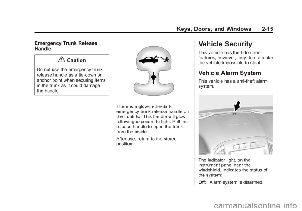 BUICK REGAL 2015 Service Manual Black plate (15,1)Buick Regal Owner Manual (GMNA-Localizing-U.S./Canada/Mexico-
7576024) - 2015 - CRC - 9/15/14
Keys, Doors, and Windows 2-15
Emergency Trunk Release
Handle
{Caution
Do not use the eme BUICK REGAL 2015 Service Manual Black plate (15,1)Buick Regal Owner Manual (GMNA-Localizing-U.S./Canada/Mexico-
7576024) - 2015 - CRC - 9/15/14
Keys, Doors, and Windows 2-15
Emergency Trunk Release
Handle
{Caution
Do not use the eme