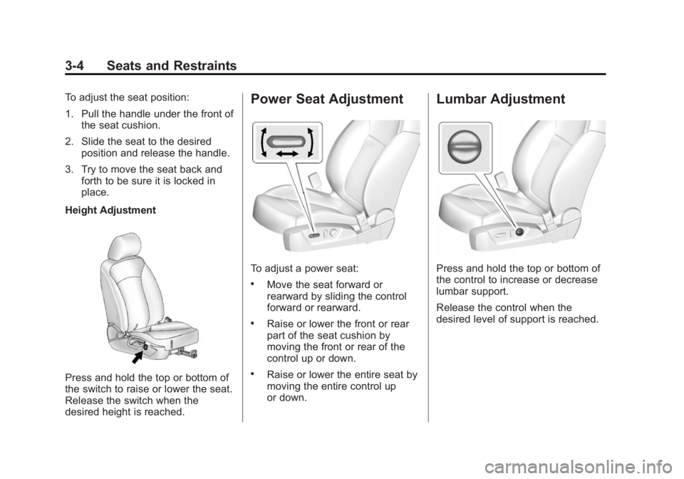 BUICK REGAL 2015 Workshop Manual Black plate (4,1)Buick Regal Owner Manual (GMNA-Localizing-U.S./Canada/Mexico-
7576024) - 2015 - CRC - 9/15/14
3-4 Seats and Restraints
To adjust the seat position:
1. Pull the handle under the front 