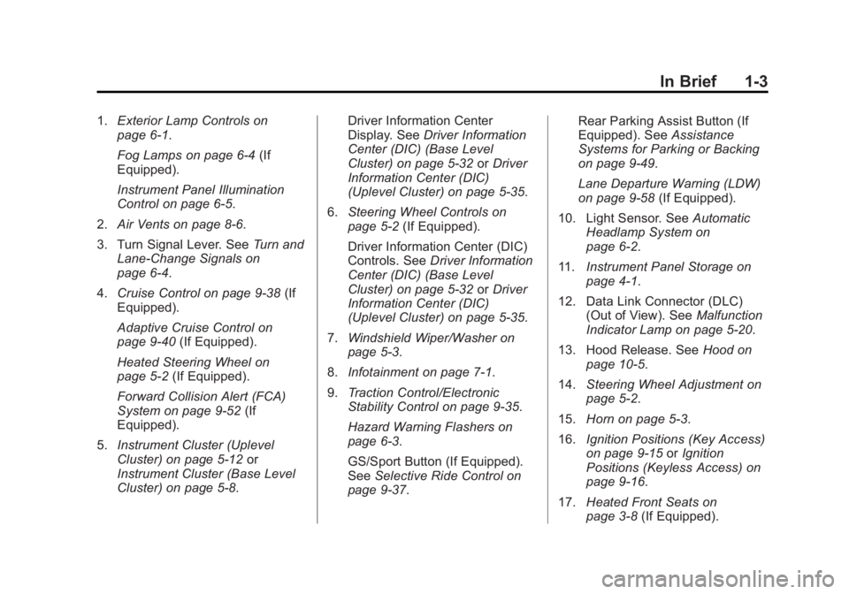 BUICK REGAL 2015 Owners Manual Black plate (3,1)Buick Regal Owner Manual (GMNA-Localizing-U.S./Canada/Mexico-
7576024) - 2015 - CRC - 9/15/14
In Brief 1-3
1.Exterior Lamp Controls on
page 6-1.
Fog Lamps on page 6-4 (If
Equipped).
I BUICK REGAL 2015 Owners Manual Black plate (3,1)Buick Regal Owner Manual (GMNA-Localizing-U.S./Canada/Mexico-
7576024) - 2015 - CRC - 9/15/14
In Brief 1-3
1.Exterior Lamp Controls on
page 6-1.
Fog Lamps on page 6-4 (If
Equipped).
I