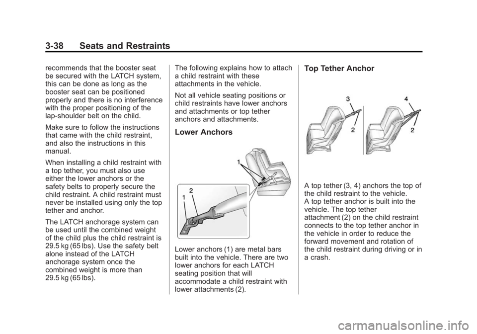 BUICK REGAL 2015 Owners Manual Black plate (38,1)Buick Regal Owner Manual (GMNA-Localizing-U.S./Canada/Mexico-
7576024) - 2015 - CRC - 9/15/14
3-38 Seats and Restraints
recommends that the booster seat
be secured with the LATCH sys