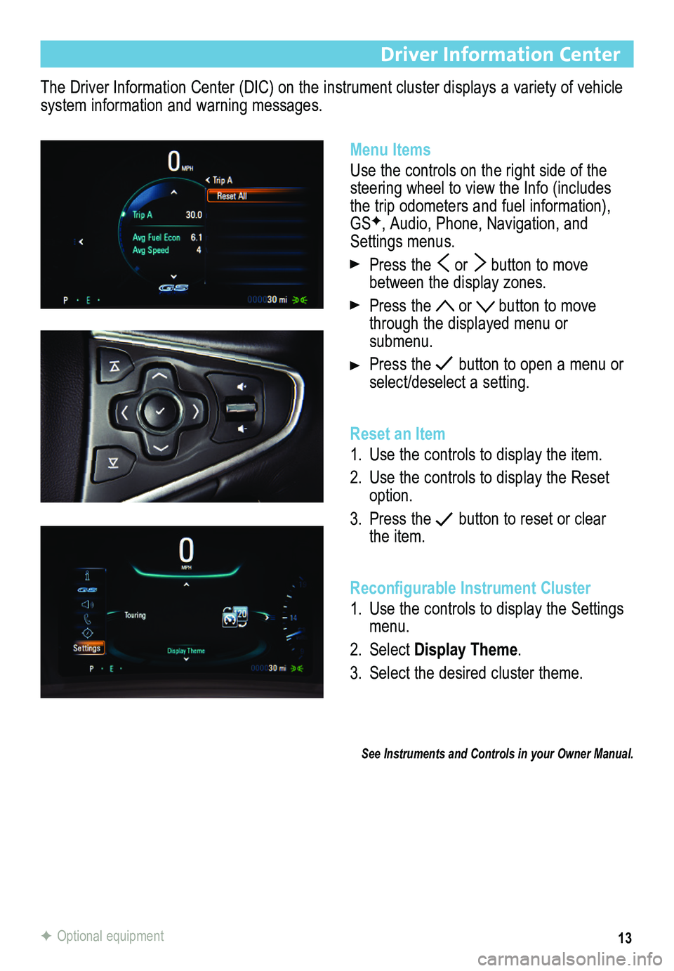 BUICK REGAL 2015  Get To Know Guide 13
The Driver Information Center (DIC) on the instrument cluster displays a variety of vehicle system information and warning messages.
Driver Information Center
Menu Items
Use the controls on the rig