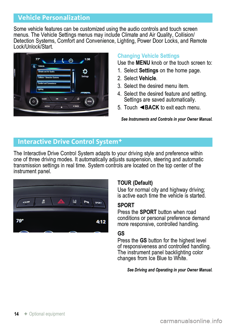 BUICK REGAL 2015  Get To Know Guide 14
The Interactive Drive Control System adapts to your driving style and pr\
eference within one of three driving modes. It automatically adjusts suspension, steering and automatic transmission settin