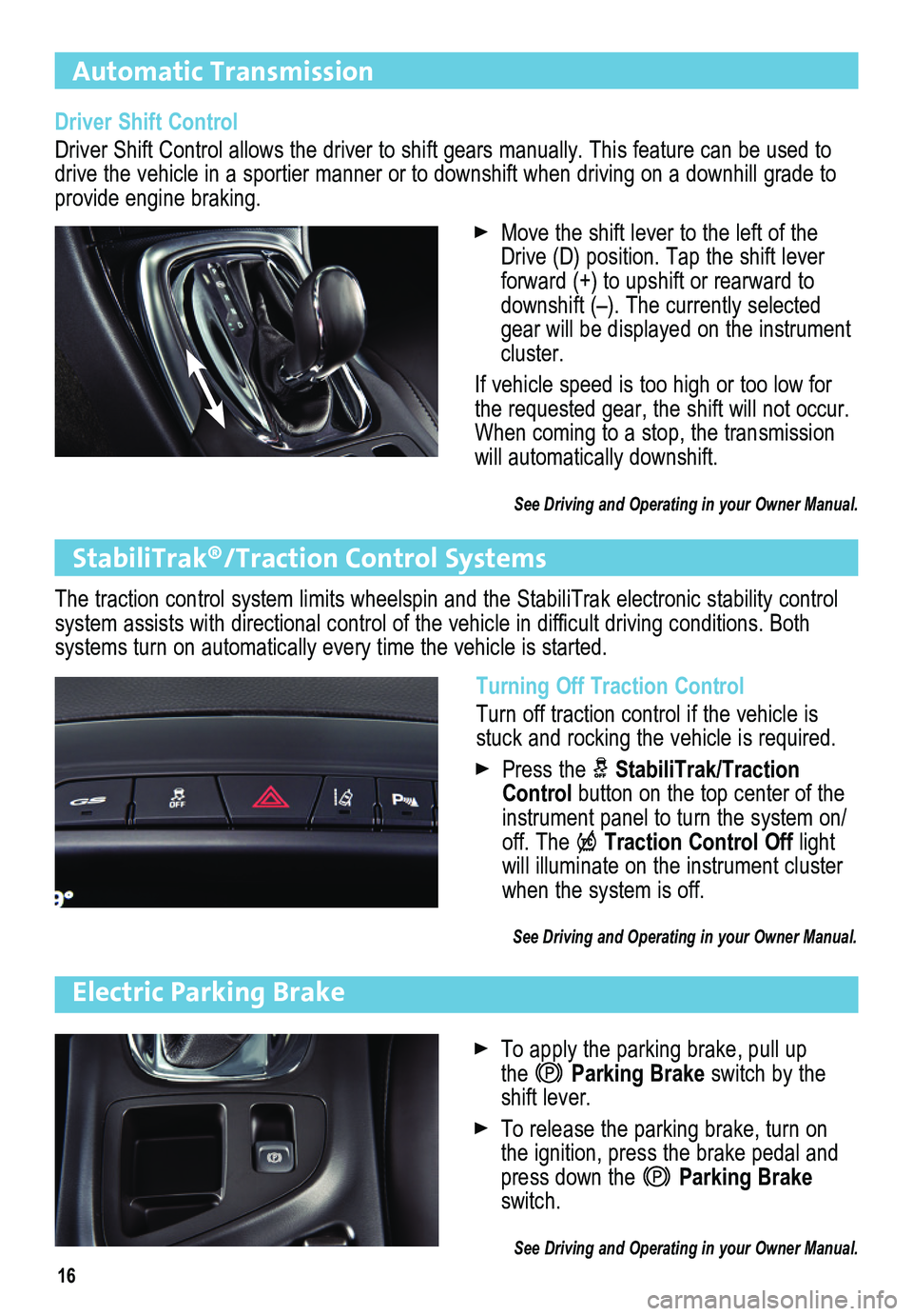 BUICK REGAL 2015  Get To Know Guide 16
Automatic Transmission  
StabiliTrak®/Traction Control Systems
The traction control system limits wheelspin and the StabiliTrak electro\
nic stability control system assists with directional contr
