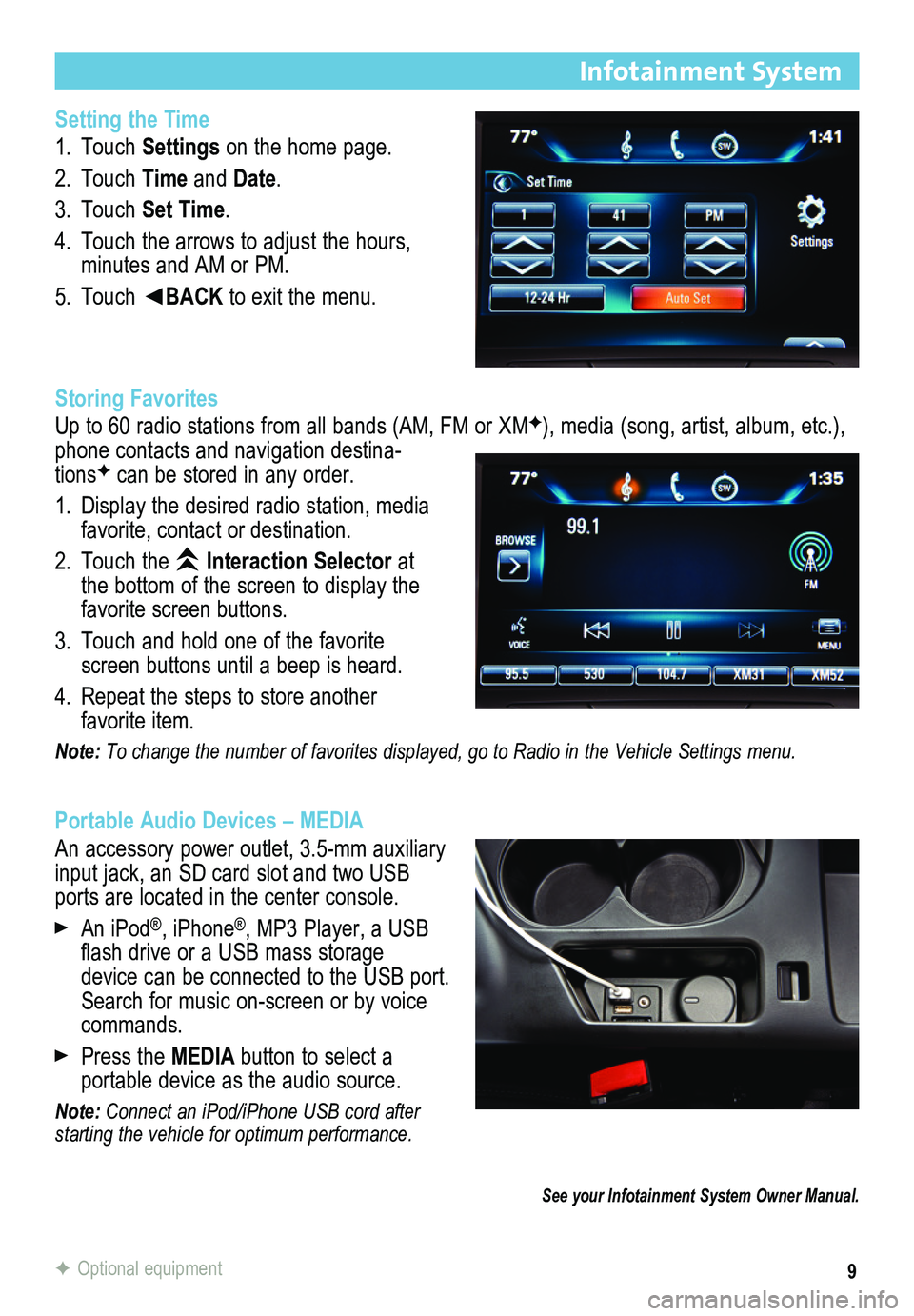 BUICK REGAL 2015  Get To Know Guide 9
Infotainment System
Setting the Time
1. Touch Settings on the home page.
2. Touch Time and Date.
3. Touch Set Time.
4. Touch the arrows to adjust the hours, minutes and AM or PM.
5. Touch ◄BACK to