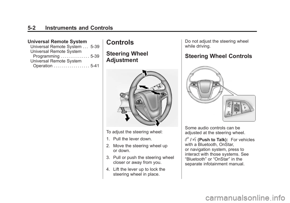 BUICK VERANO 2015 Owners Manual Black plate (2,1)Buick Verano Owner Manual (GMNA-Localizing-U.S./Canada/Mexico-
7707488) - 2015 - CRC - 10/31/14
5-2 Instruments and Controls
Universal Remote System
Universal Remote System . . . 5-39 BUICK VERANO 2015 Owners Manual Black plate (2,1)Buick Verano Owner Manual (GMNA-Localizing-U.S./Canada/Mexico-
7707488) - 2015 - CRC - 10/31/14
5-2 Instruments and Controls
Universal Remote System
Universal Remote System . . . 5-39