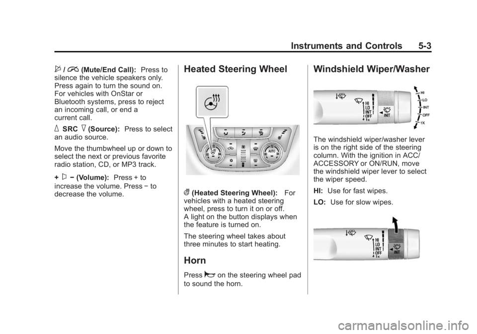 BUICK VERANO 2015 Owners Manual Black plate (3,1)Buick Verano Owner Manual (GMNA-Localizing-U.S./Canada/Mexico-
7707488) - 2015 - CRC - 10/31/14
Instruments and Controls 5-3
$/i(Mute/End Call):Press to
silence the vehicle speakers o BUICK VERANO 2015 Owners Manual Black plate (3,1)Buick Verano Owner Manual (GMNA-Localizing-U.S./Canada/Mexico-
7707488) - 2015 - CRC - 10/31/14
Instruments and Controls 5-3
$/i(Mute/End Call):Press to
silence the vehicle speakers o